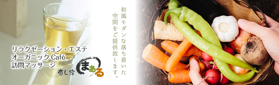 リラクゼーション・エステ オーガニックCafé 訪問マッサージ身体の、外側からも内側からも健康に… 癒し家まある